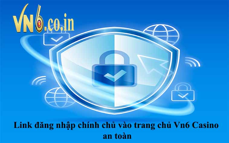 Link đăng nhập chính chủ vào trang chủ Vn6 Casino an toàn